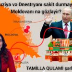 "Qaqauziya və Dnestryanı sakit durmayacaq" - Moldovanı nə gözləyir? - TAMİLLA QULAMİ şərh edir